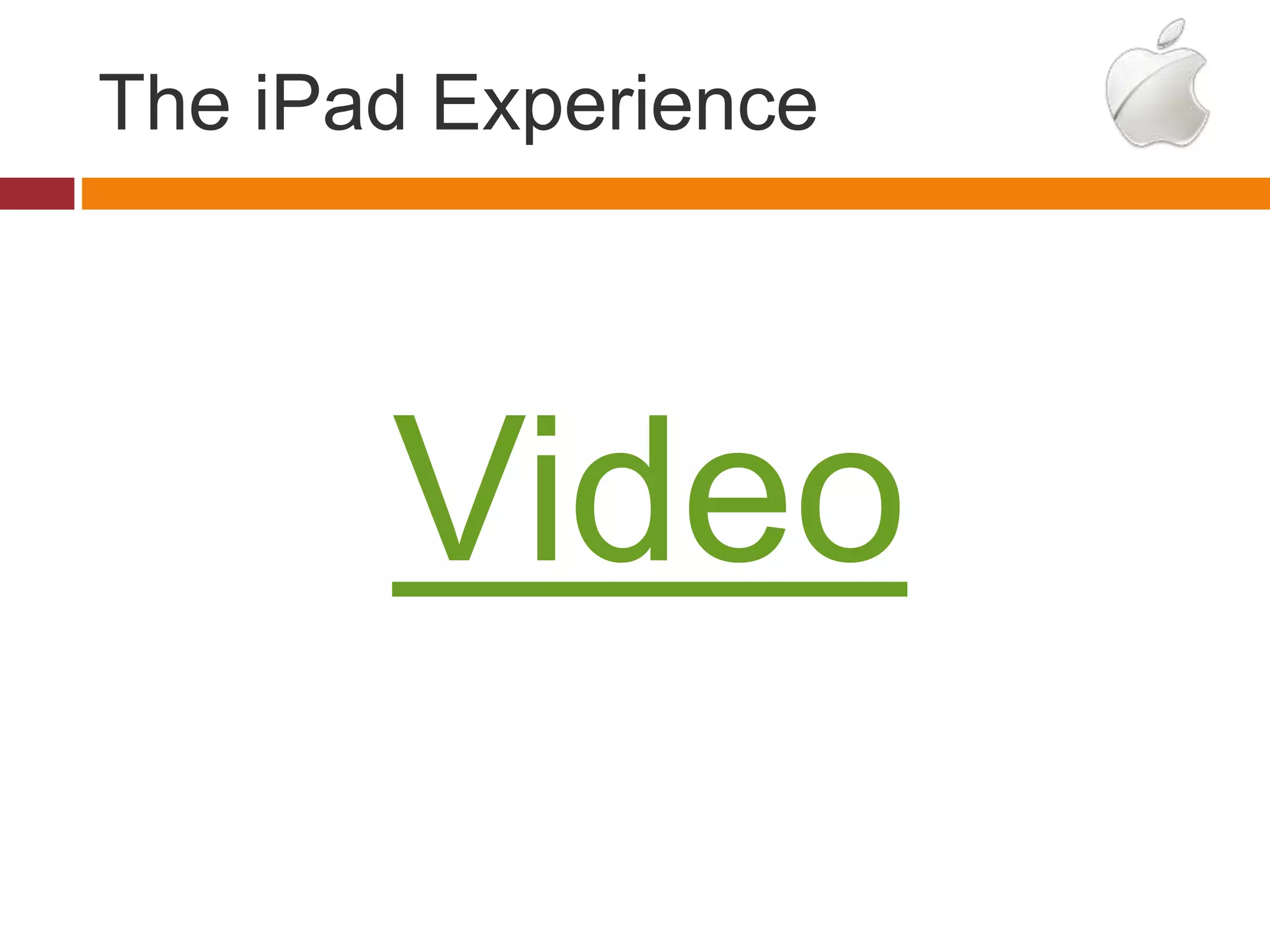The iPad Experience
Video
 