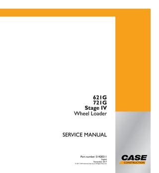 1/3
621G
721G
Wheel Loader
SERVICE MANUAL
621G
721G
Stage IV
Wheel Loader
Part number 51428211
English
November 2017
© 2017 CNH Industrial Italia S.p.A. All Rights Reserved.
Part number 51428211
SERVICE
MANUAL
 