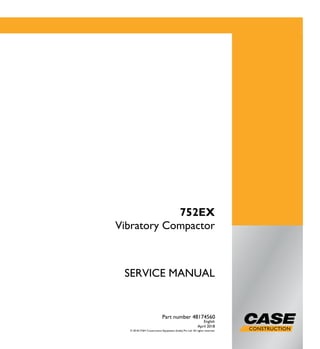 SERVICE MANUAL
English
April 2018
Part number 48174560
© 2018 CNH Construction Equipment (India) Pvt Ltd. All rights reserved.
752EX
Vibratory Compactor
 