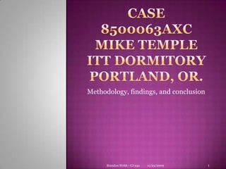 11/23/2009 Brandon Webb - CJ 242 1 Case 8500063AXCMike TempleITT DormitoryPortland, Or. Methodology, findings, and conclusion 