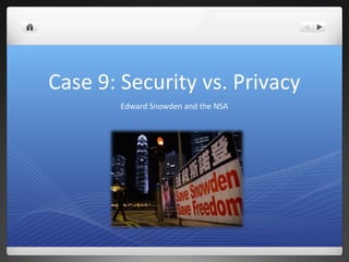 Case 9: Security vs. Privacy
Edward Snowden and the NSA

 