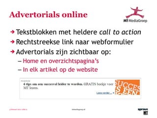 Advertorials online Tekstblokken met heldere  call to action Rechtstreekse link naar webformulier Advertorials zijn zichtbaar op: Home en overzichtspagina’s In elk artikel op de website 3 februari 2011 | slide  mtmediagroep.nl 