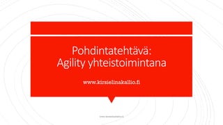 Pohdintatehtävä:
Agility yhteistoimintana
www.kirsielinakallio.fi
www.kirsielinakallio.fi
 