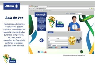 Bola da Vez
Nesta área participantes
e convidados podem
cadastrar os melhores ou
piores lances registrados
durante o campeonato.
Para isso, basta
preencher um formulário
contendo seus dados
pessoais e link do vídeo.

Imagens meramente ilustrativas

 