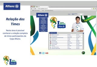 Relação dos
Times
Nesta área é possível
conhecer a relação completa
de times participantes da
Copa Allianz.

 