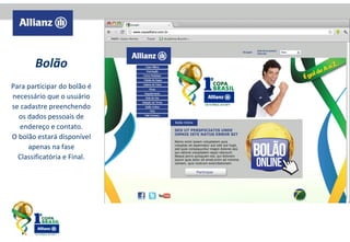 Bolão
Para participar do bolão é
necessário que o usuário
se cadastre preenchendo
os dados pessoais de
endereço e contato.
O bolão estará disponível
apenas na fase
Classificatória e Final.

 