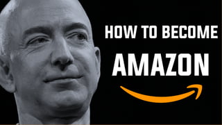 HOW TO BECOME
AMAZON
 