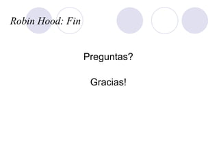 Robin Hood: Fin
Preguntas?
Gracias!
 