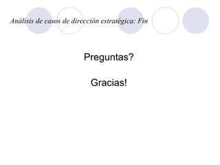 Análisis de casos de dirección estratégica: Fin
Preguntas?
Gracias!
 