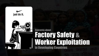 Concerns about
Factory Safety &
Worker Exploitation
in Developing Countries
 