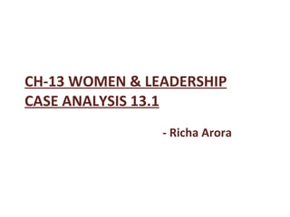 CH-13 WOMEN & LEADERSHIP CASE ANALYSIS 13.1 - Richa Arora 