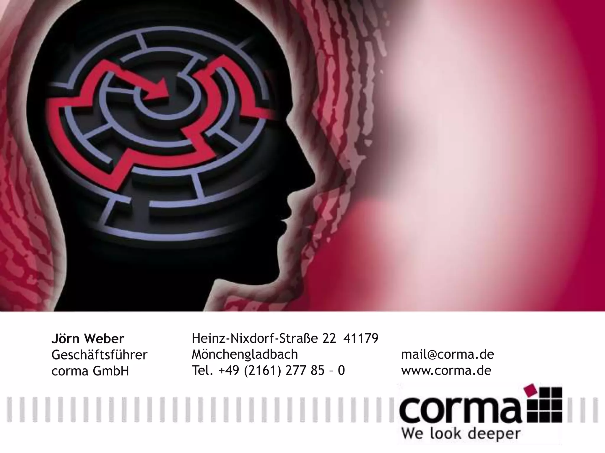 Jörn Weber
Geschäftsführer
corma GmbH
Heinz-Nixdorf-Straße 22 41179
Mönchengladbach
Tel. +49 (2161) 277 85 – 0
mail@corma.de
www.corma.de
 