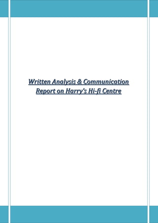 Written Analysis & Communication
  Report on Harry’s Hi-fi Centre
 