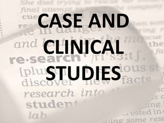 CASE AND
CLINICAL
STUDIES
 