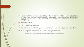  Home medications: rivaroxaban 20mg a day, metformin 1000mg twice a day, Lotrel
5/10mg a day, Amaryl 4mg twice a day, Ten...