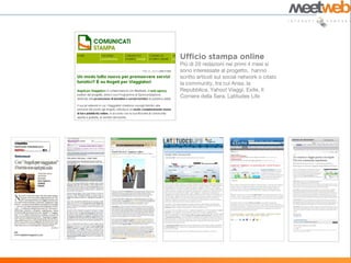 Più di 20 redazioni nei primi 4 mesi si
sono interessate al progetto, hanno
scritto articoli sul social network o citato
la community, tra cui Ansa, la
Repubblica, Yahoo! Viaggi, Exite, Il
Corriere della Sera, Latitudes Life
 