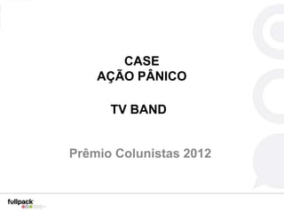 CASE
    AÇÃO PÂNICO

      TV BAND


Prêmio Colunistas 2012
 