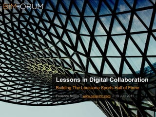 Lessons in Digital Collaboration Building The Louisiana Sports Hall of Fame Federico Negro // www.case-inc.com  // 19 July 2011 