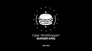Case “McWhopper”
BURGER KING
Y&R | 2016
 