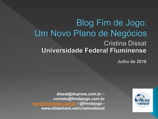 dissat@dcpress.com.br –
contato@fimdejogo.com.br
www.fimdejogo.com.br / @fimdejogo -
www.slideshare.net/cristinadissat
 