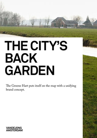 the city’s
back
garden
The Groene Hart puts itself on the map with a unifying
brand concept.




Vandejong
amsterdam
 