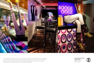 Lançamento da novela 
BOOGIE OOGIE 
Espaço Franklin 
Rio de Janeiro 
Cada detalhe foi pensado com o intuito de levar uma experiência real do que era frequentar 
o mundo lúdico das discotecas naquele período.Foram criados “patterns” com desenhos 
geométricos e psicodélicos (ponto alto do design da época), com as cores da novela. 
Manequins com meias lurex foram incluídas na cenografia. 
 