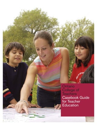 Ontario
College of
Teachers
Casebook Guide
for Teacher
Education
 