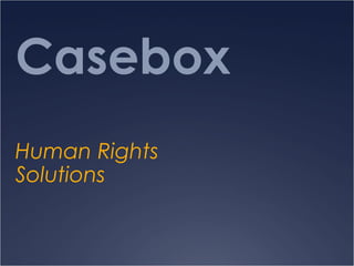 Casebox
Human Rights
Solutions
 