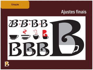 Criação


          Ajustes finais
 