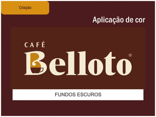 Criação


                     Aplicação de cor




          FUNDOS ESCUROS
 