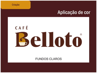 Criação


                    Aplicação de cor




          FUNDOS CLAROS
 