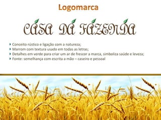 LogomarcaConceito rústico e ligação com a natureza; Marrom com textura usado em todas as letras; Detalhes em verde para criar um ar de frescor a marca, simboliza saúde e leveza; Fonte: semelhança com escrita a mão – caseiro e pessoal