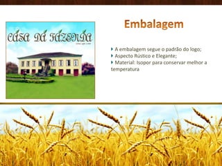 EmbalagemA embalagem segue o padrão do logo; Aspecto Rústico e Elegante;Material: Isopor para conservar melhor a temperatura