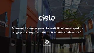 An event for employees: How did Cielo managed to
engage its employees in their annual conference?
 