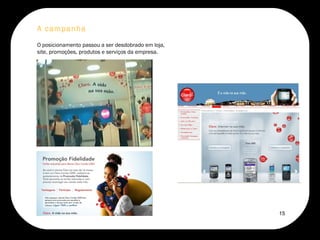 A campanha  O posicionamento passou a ser desdobrado em loja, site, promoções, produtos e serviços da empresa. 15 
