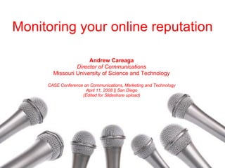 Monitoring your online reputation Andrew Careaga Director of Communications Missouri University of Science and Technology CASE Conference on Communications, Marketing and Technology April 11, 2008 || San Diego (Edited for Slideshare upload) 
