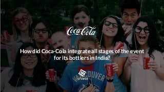 How did Coca-Cola integrate all stages of the event
for its bottlers in India?
 