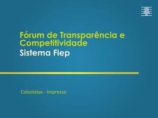 Fórum de Transparência e
Competitividade
Sistema Fiep
Colunistas	
  -­‐	
  Impresso	
  
 
