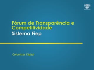 Fórum de Transparência e
Competitividade
Sistema Fiep
Colunistas	
  Digital	
  	
  
 
