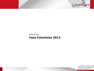 PROJETO:
Case Colunistas 2012
 