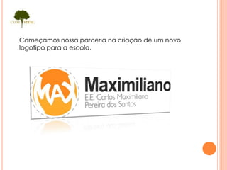 Começamos nossa parceria na criação de um novo
logotipo para a escola.
 