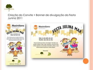 Criação do Convite + Banner de divulgação da Festa
Junina 2011
 