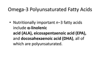 Omega-3 Polyunsaturated Fatty Acids

• Nutritionally important n−3 fatty acids
  include α-linolenic
  acid (ALA), eicosapentaenoic acid (EPA),
  and docosahexaenoic acid (DHA), all of
  which are polyunsaturated.
 