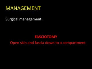 MANAGEMENT
Surgical management:
FASCIOTOMY
Open skin and fascia down to a compartment
 