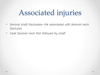 Associated injuries
• femoral shaft fractures6-9% associated with femoral neck
fractures
• treat femoral neck first followed by shaft
 