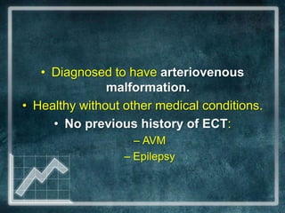 Diagnosed to have arteriovenous malformation.Healthy without other medical conditions.No previous history of ECT:AVMEpilepsy