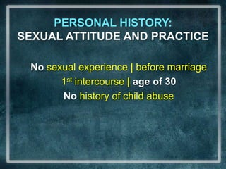 PERSONAL HISTORY:                        SEXUAL ATTITUDE AND PRACTICENosexual experience | before marriage1st intercourse |age of 30No history of child abuse
