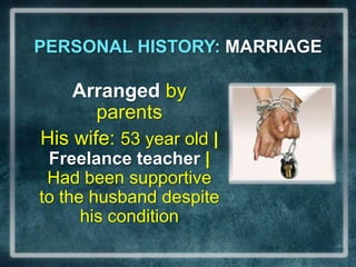 PERSONAL HISTORY: MARRIAGEArrangedby parentsHis wife: 53 year old | Freelance teacher| Had been supportive to the husband despite his condition