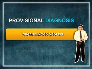 PROVISIONAL DIAGNOSISORGANIC MOOD DISORDER