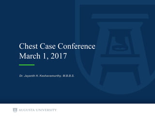 Chest Case Conference
March 1, 2017
Dr. Jayanth H. Keshavamurthy. M.B.B.S.
 
